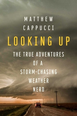 Looking Up: The True Adventures of a Storm-Chasing Weather Nerd Paperback Pegasus Books