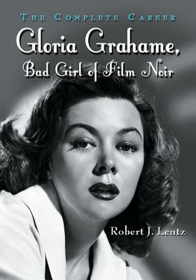 Gloria Grahame, Bad Girl of Film Noir: The Complete Career Paperback McFarland & Company
