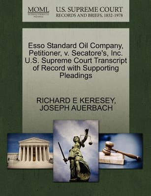 ESSO Standard Oil Company, Petitioner, V. Secatore's, Inc. U.S. Supreme Court Transcript of Record with Supporting Pleadings by Keresey, Richard E.