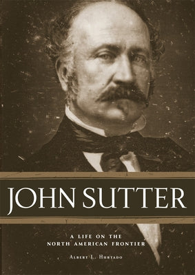 John Sutter: A Life on the North American Frontier Paperback University of Oklahoma Press
