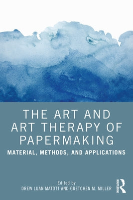 The Art and Art Therapy of Papermaking: Material, Methods, and Applications Paperback Routledge