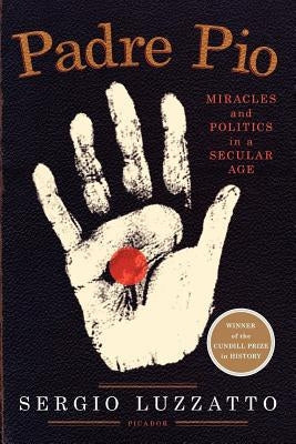 Padre Pio: Miracles and Politics in a Secular Age Paperback Picador USA