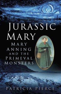 Jurassic Mary: Mary Anning and the Primeval Monsters Paperback History Press
