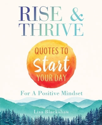 Rise & Thrive: Quotes To Start Your Day For A Positive Mindset Paperback Lisa Blackshaw