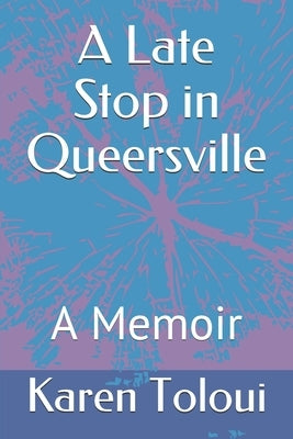 A Late Stop in Queersville: A Memoir by Toloui, Karen