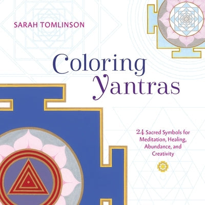 Coloring Yantras: 24 Sacred Symbols for Meditation, Healing, Abundance, and Creativity by Tomlinson, Sarah