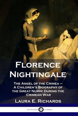 Florence Nightingale: The Angel of the Crimea - A Children's Biography of the Great Nurse During the Crimean War Paperback Pantianos Classics