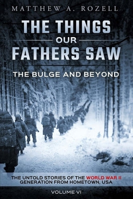 The Bulge and Beyond: The Things Our Fathers Saw-The Untold Stories of the World War II Generation-Volume VI Paperback Woodchuck Hollow Studios Incorporated
