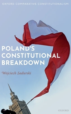 Poland's Constitutional Breakdown by Sadurski, Wojciech