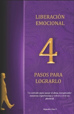 Liberación Emocional 4 Pasos Para Lograrlo by Diaz G., Alejandro