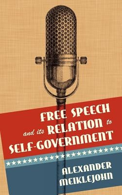 Free Speech and Its Relation to Self-Government by Meiklejohn, Alexander