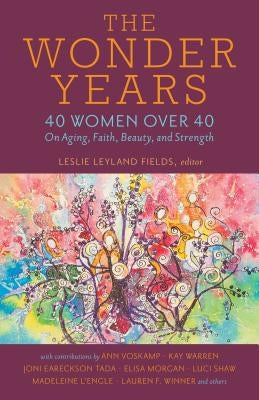 The Wonder Years: 40 Women Over 40 on Aging, Faith, Beauty, and Strength Paperback Kregel Publications