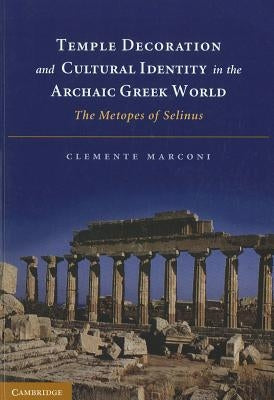 Temple Decoration and Cultural Identity in the Archaic Greek World: The Metopes of Selinus Paperback Cambridge University Press