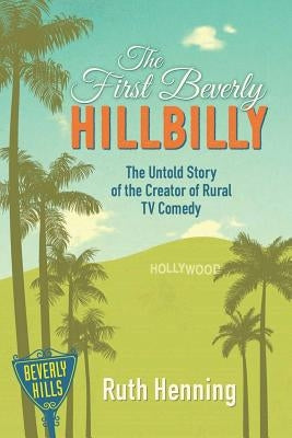 The First Beverly Hillbilly: The Untold Story of the Creator of Rural TV Comedy Paperback Woodneath Press (Mid-Continent Pub. Library)