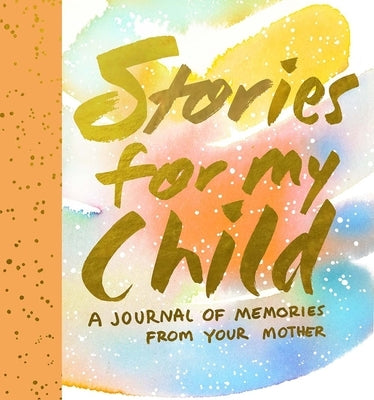 Stories for My Child: A Journal of Memories from Your Mother by Hahn, Samantha