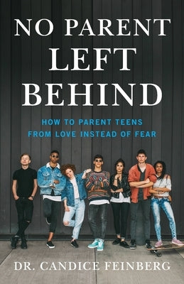 No Parent Left Behind: How to Parent Teens from Love Instead of Fear Paperback Lioncrest Publishing