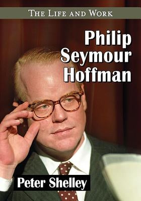 Philip Seymour Hoffman: The Life and Work Paperback McFarland and Company, Inc.