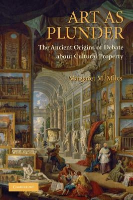 Art as Plunder: The Ancient Origins of Debate about Cultural Property Paperback Cambridge University Press