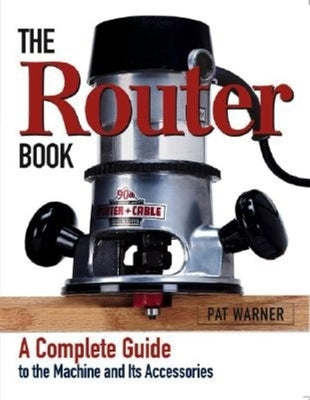 The Router Book: A Complete Guide to the Router and Its Accessories Paperback Taunton Press
