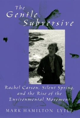 The Gentle Subversive: Rachel Carson, Silent Spring, and the Rise of the Environmental Movement Paperback Oxford University Press, USA