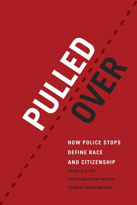 Pulled Over: How Police Stops Define Race and Citizenship by Epp, Charles R.