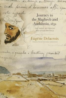 Journey to the Maghreb and Andalusia, 1832: The Travel Notebooks and Other Writings Paperback Penn State University Press