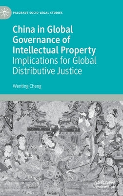 China in Global Governance of Intellectual Property: Implications for Global Distributive Justice by Cheng, Wenting