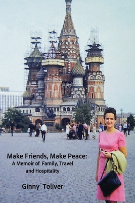 Make Friends, Make Peace: A Memoir of Family, Travel and Hospitality Paperback Toliver Home Press