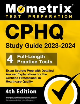 CPHQ Study Guide 2023-2024 - 4 Full-Length Practice Tests, Exam Secrets Prep with Detailed Answer Explanations for the Certified Professional in Healt Paperback Mometrix Media LLC