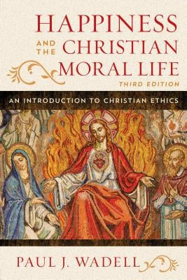 Happiness and the Christian Moral Life: An Introduction to Christian Ethics by Wadell, Paul J.