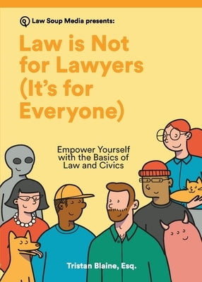 Law is Not for Lawyers (It's for Everyone): Empower Yourself with the Basics of Law and Civics by Blaine, Tristan