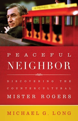 Peaceful Neighbor: Discovering the Countercultural Mister Rogers Paperback Westminster John Knox Press