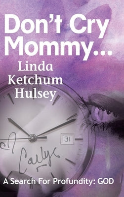 Don't Cry Mommy...: A Search For Profundity: God by Ketchum Hulsey, Linda