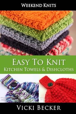 Easy To Knit Kitchen Towels and Dishcloths Paperback Createspace Independent Publishing Platform
