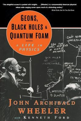 Geons, Black Holes, and Quantum Foam: A Life in Physics Paperback W. W. Norton & Company