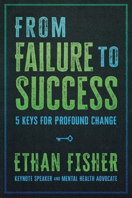 From Failure to Success: Five Keys for Profound Change by Fisher, Ethan