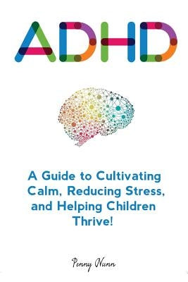 Adhd: A Guide to Cultivating Calm, Reducing Stress, and Helping Children Thrive! Paperback Createspace Independent Publishing Platform