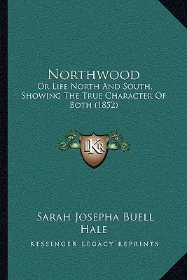 Northwood: Or Life North And South, Showing The True Character Of Both (1852) Paperback Kessinger Publishing