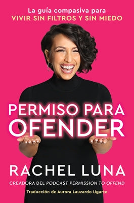 Permission to Offend \ Permiso Para Ofender (Spanish Edition): La Guía Compasiva Para Vivir Sin Filtros Y Sin Miedo by Luna, Rachel - CA Corrections Bookstore