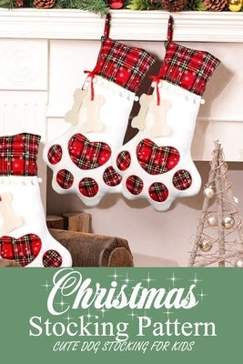 Christmas Stocking Pattern: Cute Dog Stocking for Kids: Gift for Christmas Paperback Independently Published