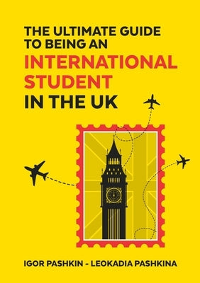 The Ultimate Guide to Being an International Student in the UK Paperback Igor Pashkin