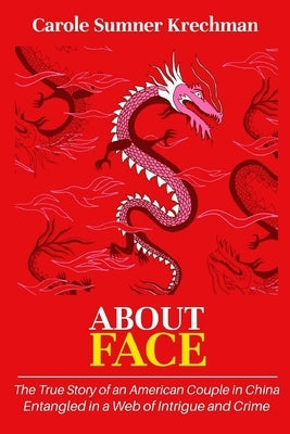 About Face: The True Story of an American Couple in China Entangled in a Web of Intrigue and Crime Paperback Ewings Publishing LLC