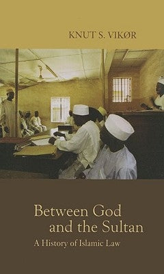 Between God and the Sultan: A History of Islamic Law by Vik/Or, Knut S.