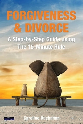 Forgiveness & Divorce: A Step-by-Step Guide using The 15-Minute Rule by Buchanan, Caroline