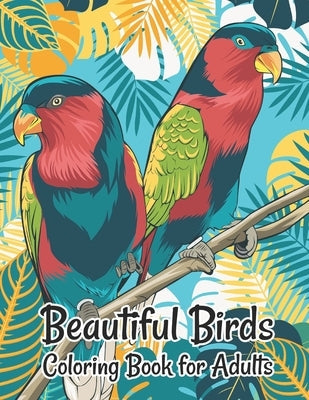 Beautiful Birds Coloring Book for Adults: Stress Relieving Designs for Adults Relaxation Paperback Independently Published