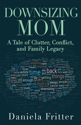 Downsizing Mom: A Tale of Clutter, Conflict, and Family Legacy by Fritter, Daniela