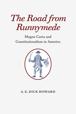 The Road from Runnymede: Magna Carta and Constitutionalism in America by Howard, A. E. Dick