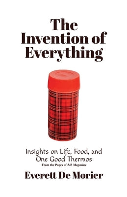 The Invention of Everything: Insights on Life, Food, and One Good Thermos Paperback Blydyn Square Books