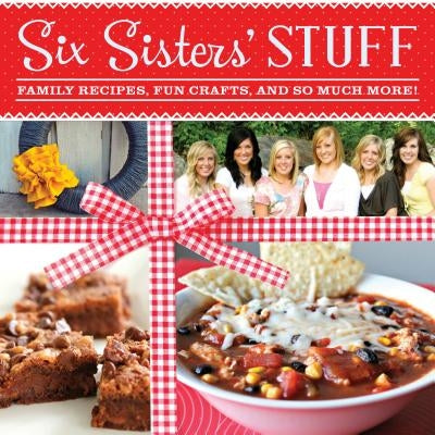 Six Sisters' Stuff: Family Recipes, Fun Crafts, and So Much More! Paperback Shadow Mountain