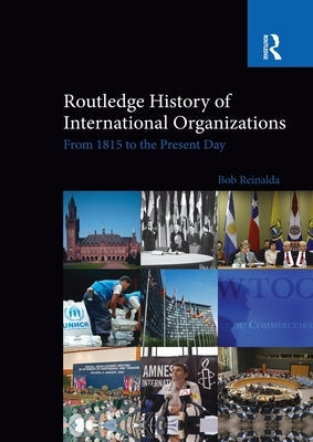 Routledge History of International Organizations: From 1815 to the Present Day by Reinalda, Bob